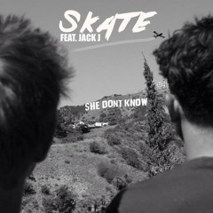 She Don't Know (feat. Jack J) -  Skate