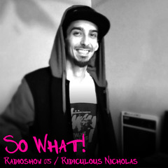 So What Radioshow 05/Ridiculous Nicholas 247