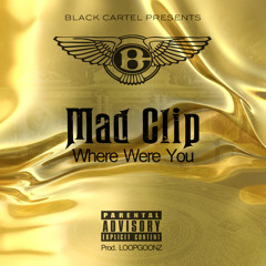 Mad Clip - Where Were You (Prod. LOOPGOONZ)