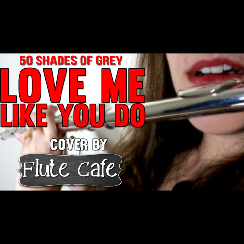 Stream 50 Shades of Grey - Love Me Like You Do - Ellie Goulding - Flute  Cover Instrumental (Free download) by Flute Cafe | Listen online for free  on SoundCloud