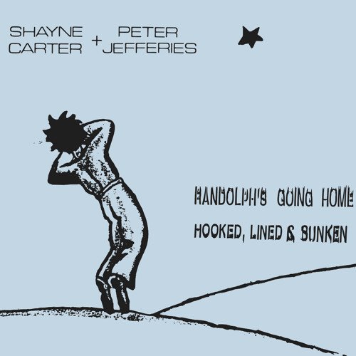 Shayne Carter + Peter Jefferies - Hooked, Lined & Sunken