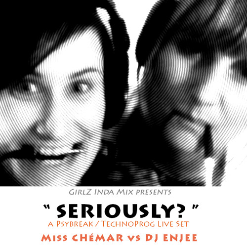 "SERIOUSLY?" Miss CHéMAR VS DJ Enjee / A PsyBreak-TechnoProg B2B