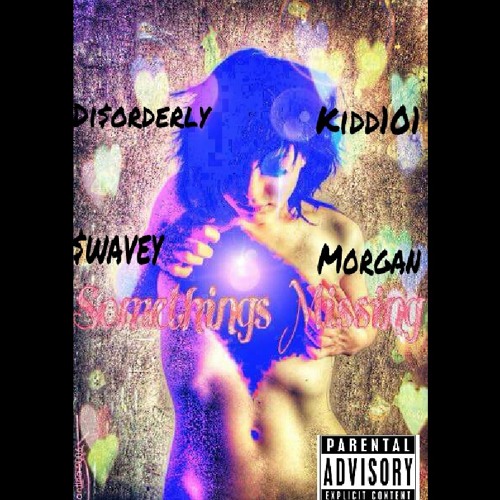 Di$orderlyXKidd101X$waveyXMorgan- Something Missin (Prod. By Scrizzie Scrap)