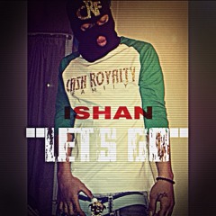 ISHAN - "LETS GO" #CASHROYALTY