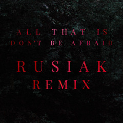 All That Is - Don´t Be Afraid (Thomas Rusiak Remix)