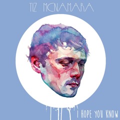 I Hope You Know - Tiz McNamara