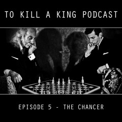 To Kill A King Podcast Episode 5 - The Chancer