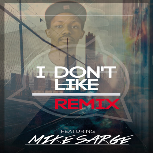 Mike Sarge - I Don't Like Remix