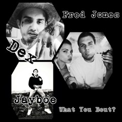 What You Bout ft Dex, Jayboe (prod.by. Dj.Cashademics)