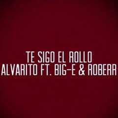 Te Sigo El Rollo - Alvarito Ft. Big-E & Roberr