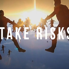 TAKE RISKS