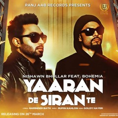 Yaaran De Siran Te - Nishawn Bhullar Feat Bohemia