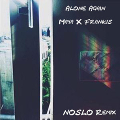 Maya X Frankis -- Alone Again (NOSLO Remix)