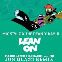 Mic Stylz X The Dean X Kay - R- Lean On (Jon Glass Remix)
