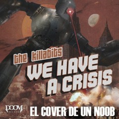 The Killabits - We Have Crisis (El Cover De Un Noob)