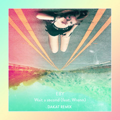 EBY - Wait A Second (feat. Wrenn) [Dakat Remix]