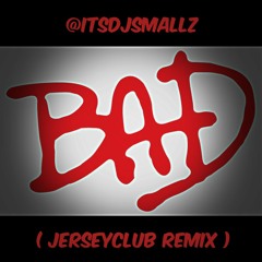 @ITSDJSMALLZ - Bad ( Jersey Club Remix )
