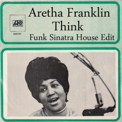Aretha Franklin - Think (Funk Sinatra House Edit)