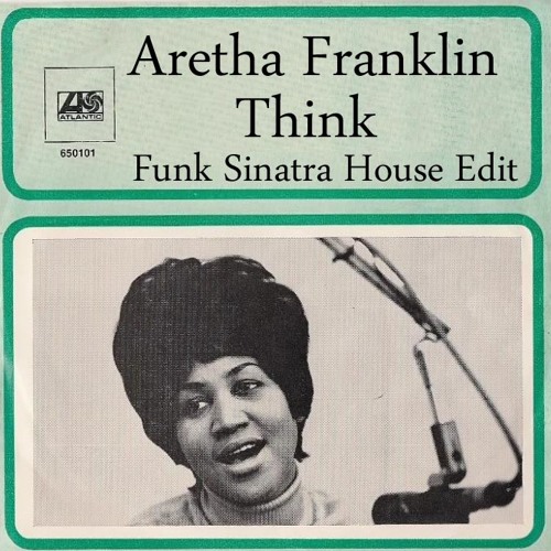 Stream Aretha Franklin - Think (Funk Sinatra House Edit) by Funk Sinatra |  Listen online for free on SoundCloud