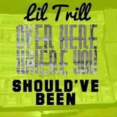 Lil Trill - OHWUSB ( Over Here Where U Should've Been )