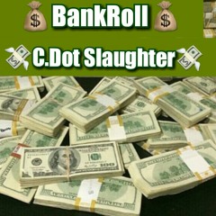 Bank Roll C.Dot Slaughter