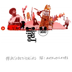 #Desobediencias RE: Antropoloops