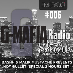 G-MAFIA RADIOSHOW #006 @EMS RADIO: Bashh & Malik Mustache Presents Hot Bullet (2 Hours Set)