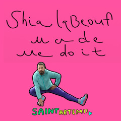 Shia Labeouf Made Me Do It