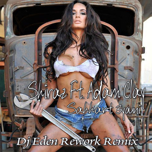 Shiraz Ft. Adam Clay - Sahhart 3youni ( Dj Eden Rework Remix)
