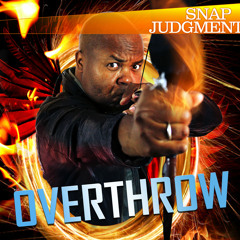 Listen to the entire Snap Judgment episode "Overthrow"