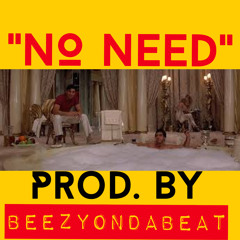 "No NEED" (Prod. By BeezyOnDaBeat)
