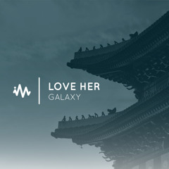 Galaxy - Love Her