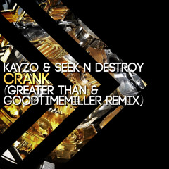 Kayzo x Seek N Destroy - Crank (GoodTimeMiller & Greater Than Remix) *Supported By Kayzo*