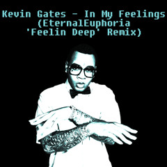 Kevin Gates - In My Feelings (EternalEuphoria 'Feelin Deep' Remix) {FREE DL CLICK BUY}