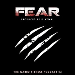 Gabru Fitness " FEAR" Podcast #2 | K Atwal