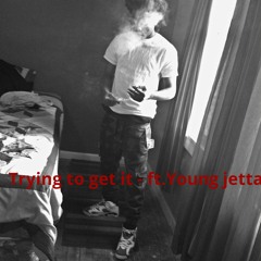 Trying to get it -ft. Young jetta