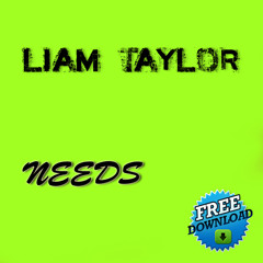 Liam Taylor - Needs (FREE DOWNLOAD)