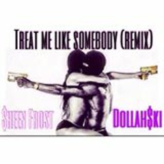 SHEEN FROST X DOLLASKI  TREAT ME LIKE SOMEBODY(remix)