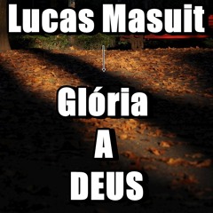 Lucas Masuit   Glória A Deus(Freestyle)