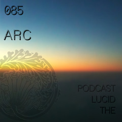 THE LUCID PODCAST 085 ARC - LUCIDFLOW-RECORDS.COM