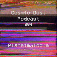 Cosmic Dust Podcast 004 - Planetmälcolm