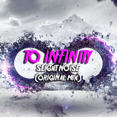 To Infinity - Slight Noise (Original Mix)
