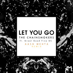 The Chainsmokers Ft. GGFO - Let You Go (Aash Mehta Remix)[Free Download]
