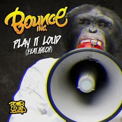 Bounce Inc - Play It Loud (ft Kitch) (OUT NOW) [Bomb Squad Records]