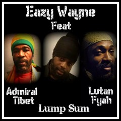 lump sum/eazy wayne/ lutan fyah/admiral tibet