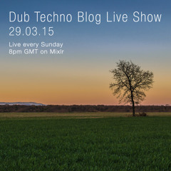 Dub Techno Blog Live Show 037 - Mixlr - 29.03.15