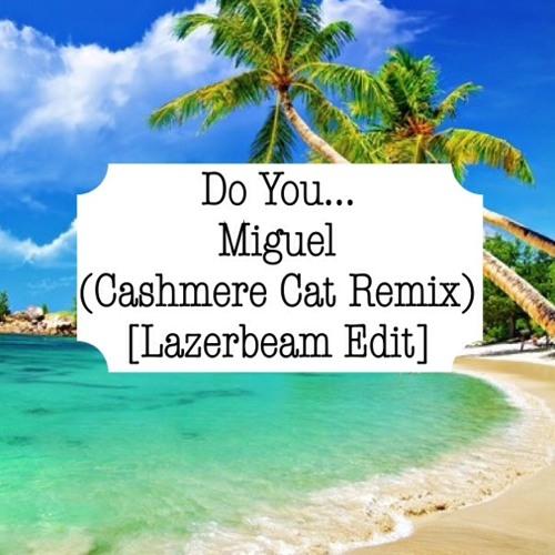 Stream Do You... - Miguel (Cashmere Cat Remix) [Lazerbeam Edit] by Liz ...