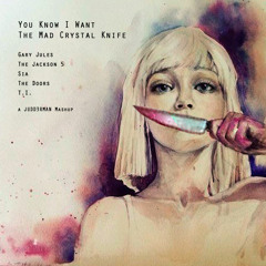 You Know I Want The Mad Crystal Knife (Gary Jules x Jackson 5 x Sia x The Doors x T.I.)