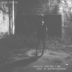Dear Speech- Careless (Pretend I am)(Prod. by Beatmachinearon)