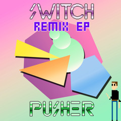 Pusher - Switch (Geek Boy Remix)